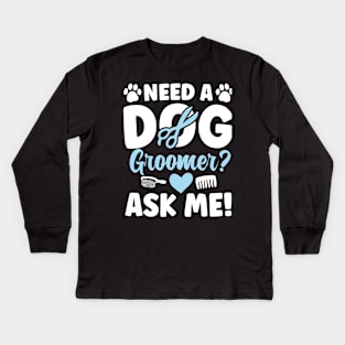 Need a Dog Groomer Ask Me Kids Long Sleeve T-Shirt